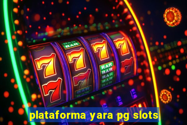 plataforma yara pg slots